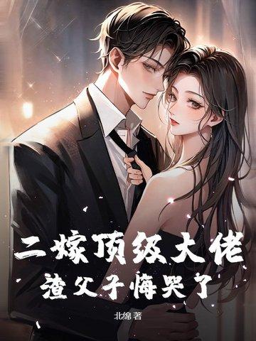 二嫁顶级大佬渣父子悔哭了
