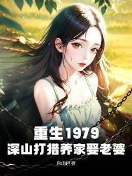 重生1979深山打猎养家娶老婆最新章节