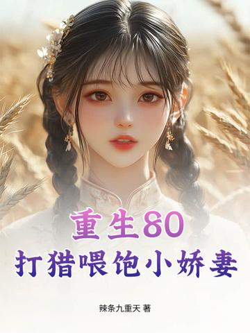 重生80打猎喂饱小娇妻 辣条九重天