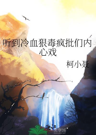 听到冷血狠毒疯批们内心戏免费