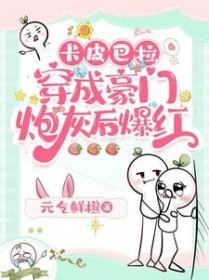 卡皮巴拉穿成豪门炮灰后爆红by元气鲜