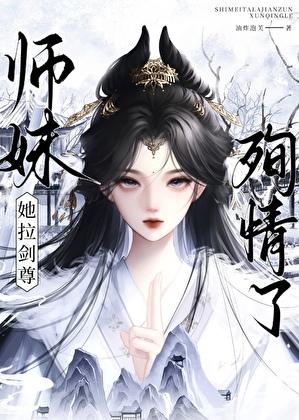 师妹她拉剑尊殉情了类别武侠仙侠作者 油炸泡芙