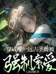 穿成唯一远古圣雌被强制索爱